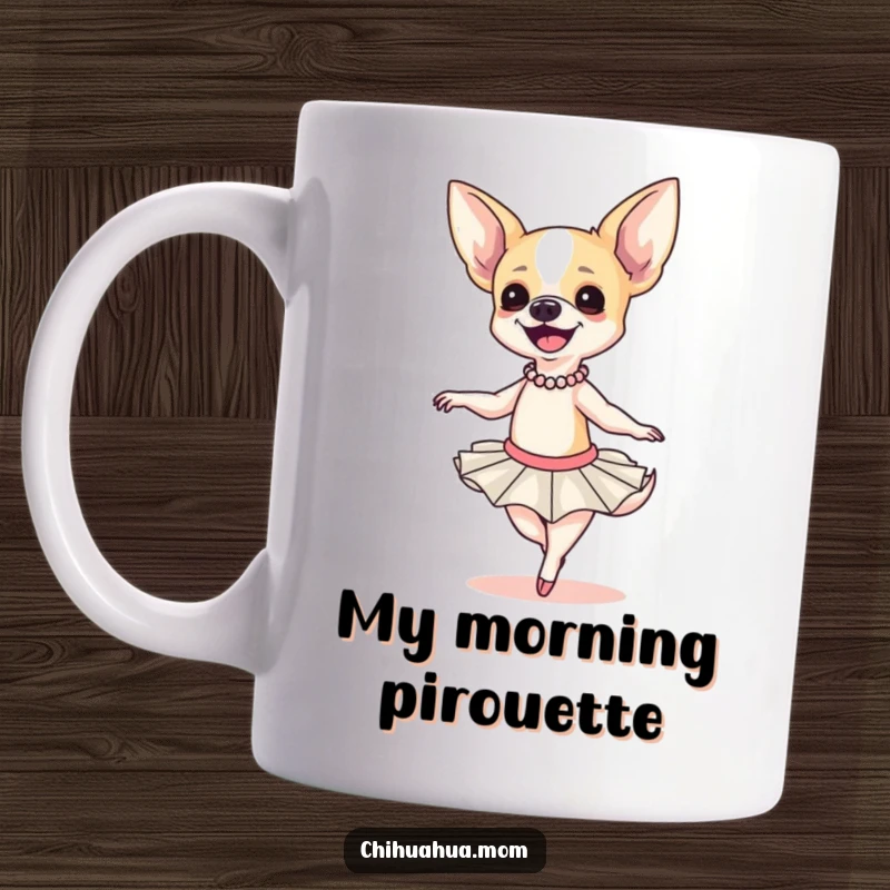 Funny Chihuahua Ballerina Mug: A smiling chihuahua in a tutu attempts a clumsy twirl, spilling coffee, perfect gift.