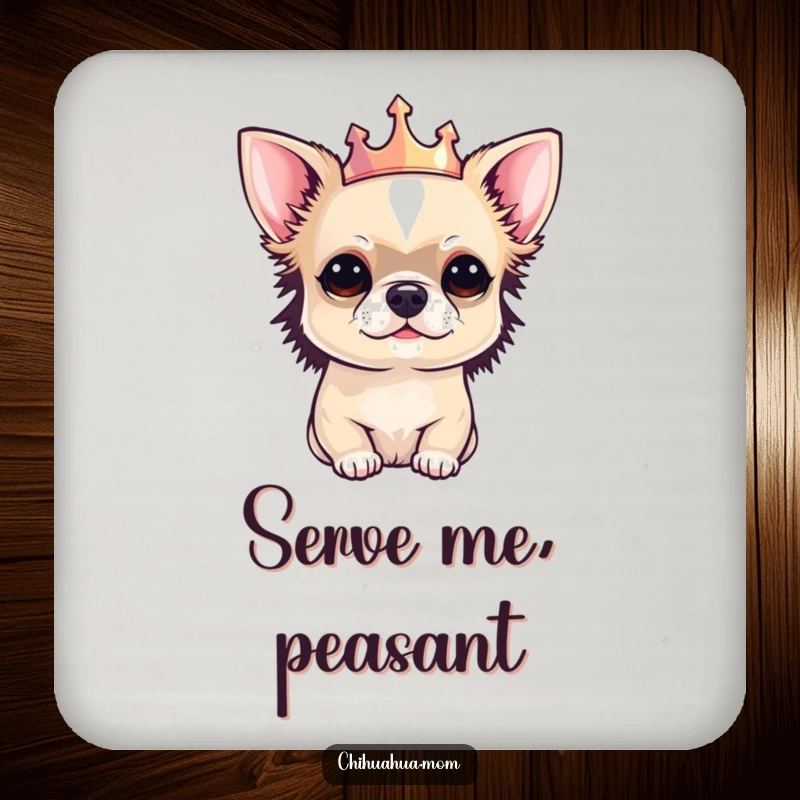 Funny Chihuahua drink coaster with a tiny chihuahua wearing a crown, adding a regal touch while protecting surfaces.