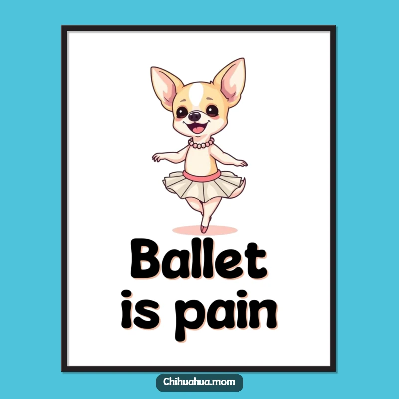 Funny Chihuahua Ballerina Poster: Adorable Clumsy Dancer, Hilarious Wall Art Gift!